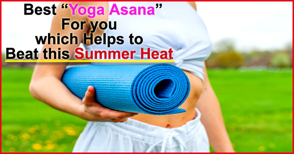 Top Yoga Asana for you which Helps to Beat the Summer Heat
